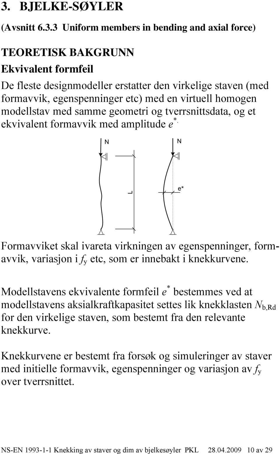 e* Formavviket skal ivareta virkningen av egenspenninger, formavvik, variasjon i f y etc, som er innebakt i knekkurvene.