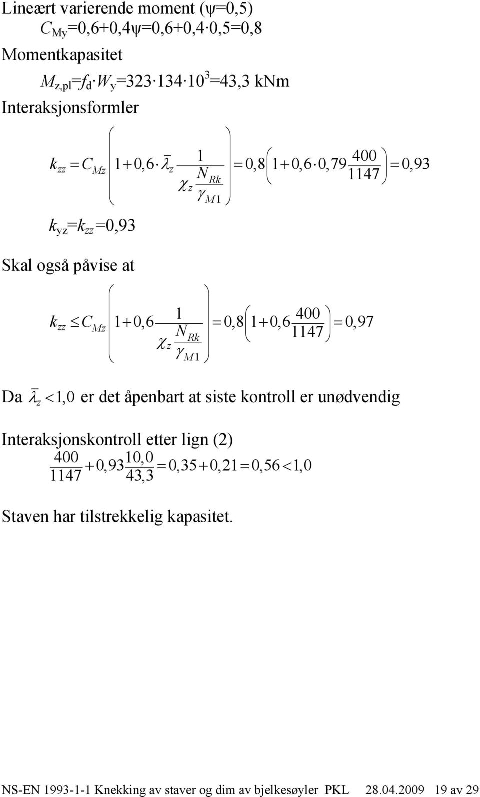 1 0,6 400 C z 0,97 Rk 1147 z Da z 1,0 er det åpenbart at siste kontroll er unødvendig Interaksjonskontroll etter lign (2) 400 10,0