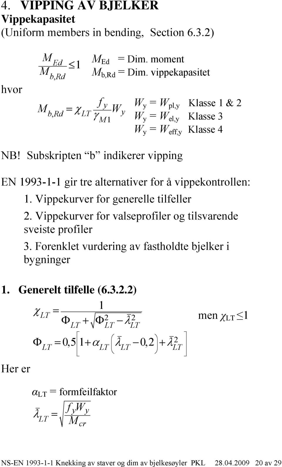 Subskripten b indikerer vipping E 1993-1-1 gir tre alternativer for å vippekontrollen: 1. Vippekurver for generelle tilfeller 2.