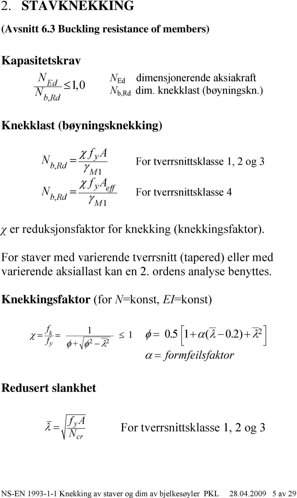 (knekkingsfaktor). For staver med varierende tverrsnitt (tapered) eller med varierende aksiallast kan en 2. ordens analyse benyttes.