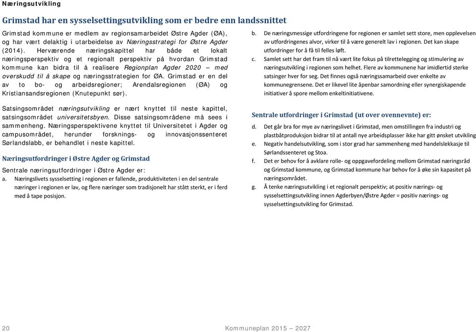 Herværende næringskapittel har både et lokalt næringsperspektiv og et regionalt perspektiv på hvordan Grimstad kommune kan bidra til å realisere Regionplan Agder 2020 med overskudd til å skape og