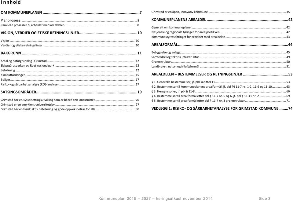 .. 17 Risiko- og sårbarhetsanalyse (ROS-analyse)... 17 SATSINGSOMRÅDER... 19 Grimstad har en sysselsettingsutvikling som er bedre enn landssnittet... 20 Grimstad er en anerkjent universitetsby.