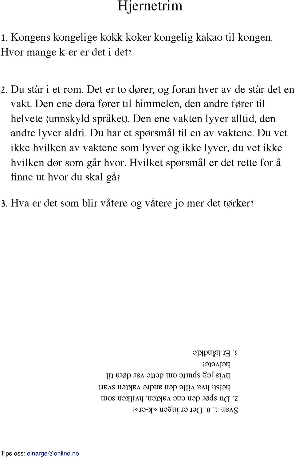 Du vet ikke hvilken av vaktene som lyver og ikke lyver, du vet ikke hvilken dør som går hvor. Hvilket spørsmål er det rette for å finne ut hvor du skal gå? 3.