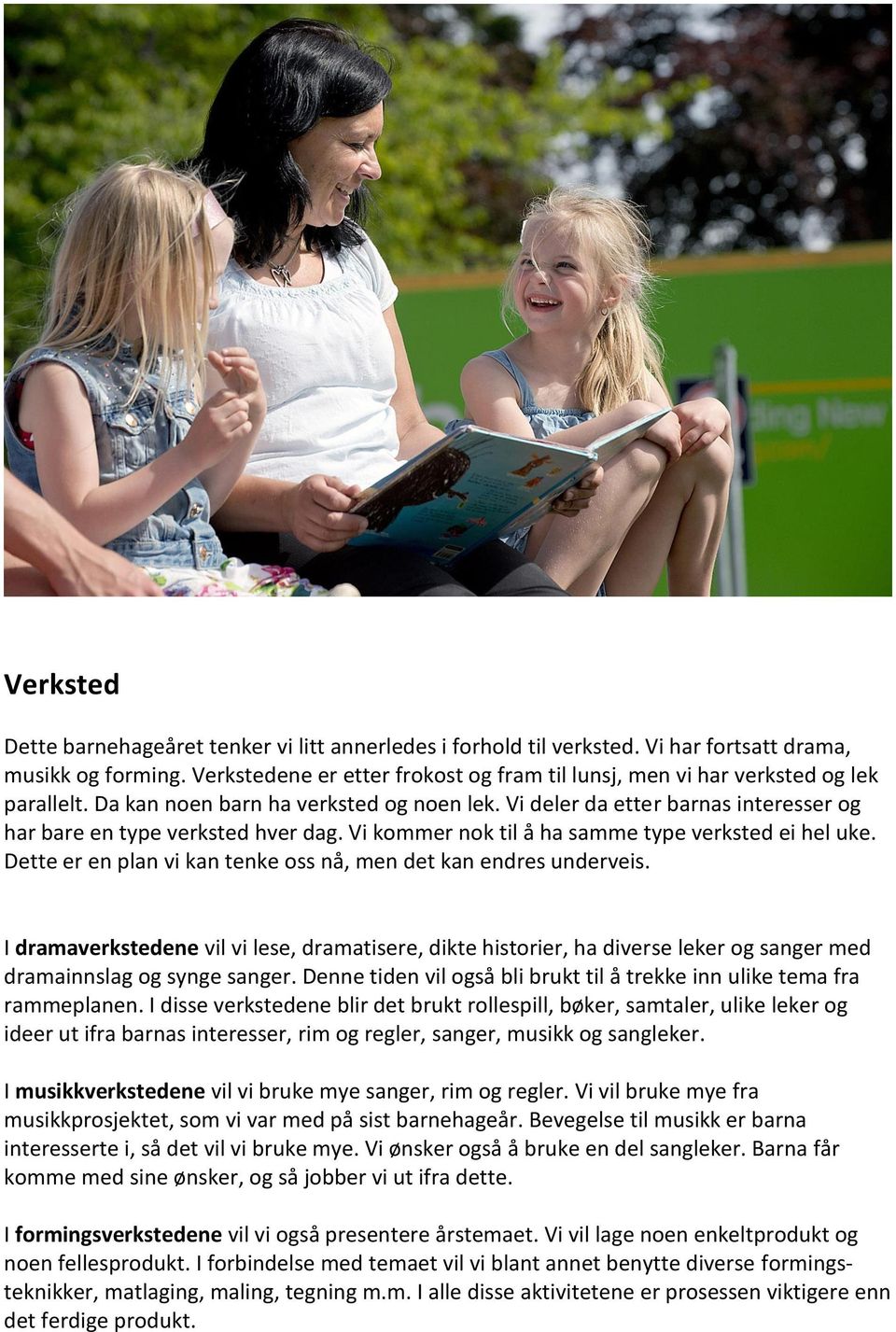 Vi deler da etter barnas interesser og har bare en type verksted hver dag. Vi kommer nok til å ha samme type verksted ei hel uke. Dette er en plan vi kan tenke oss nå, men det kan endres underveis.