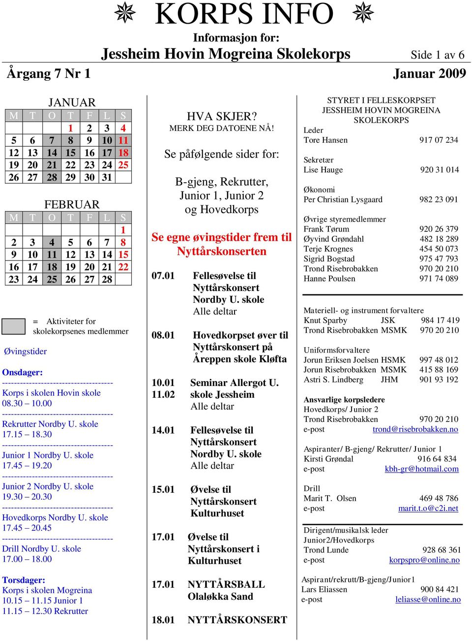 30 Junior 1 Nordby U. skole 17.45 19.20 Junior 2 Nordby U. skole 19.30 20.30 Hovedkorps Nordby U. skole 17.45 20.45 Drill Nordby U. skole 17.00 18.00 Torsdager: Korps i skolen Mogreina 10.15 11.