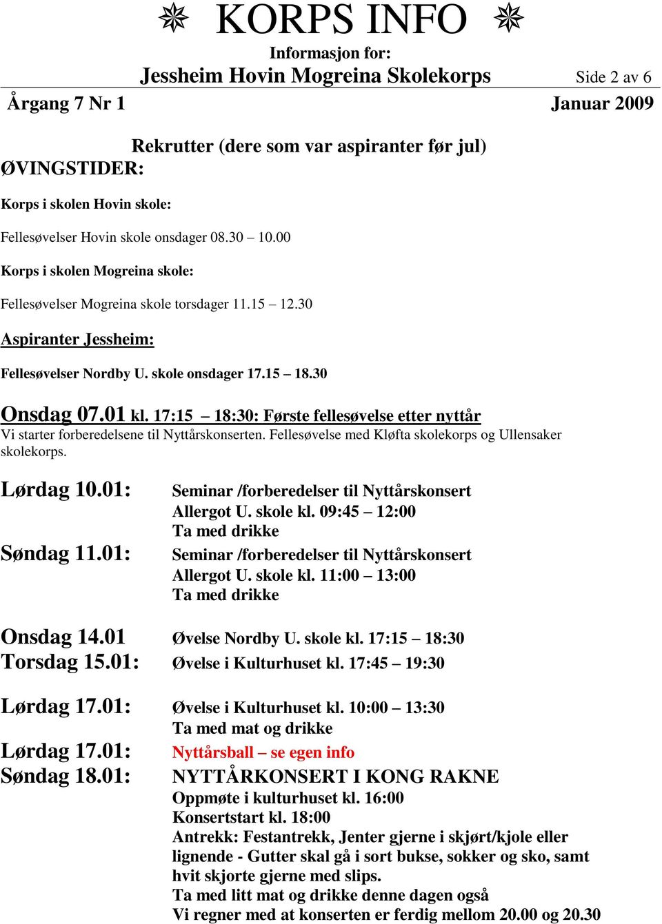 skole onsdager 17.15 18.30 Onsdag 07.01 kl. 17:15 18:30: Første fellesøvelse etter nyttår Allergot U. skole kl. 09:45 12:00 Allergot U. skole kl. 11:00 13:00 Onsdag 14.