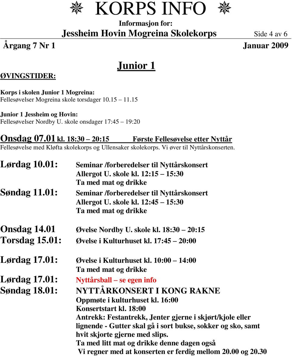 18:30 20:15 Første Fellesøvelse etter Nyttår Fellesøvelse med Kløfta skolekorps og Ullensaker Vi øver til Nyttårskonserten. Allergot U. skole kl.