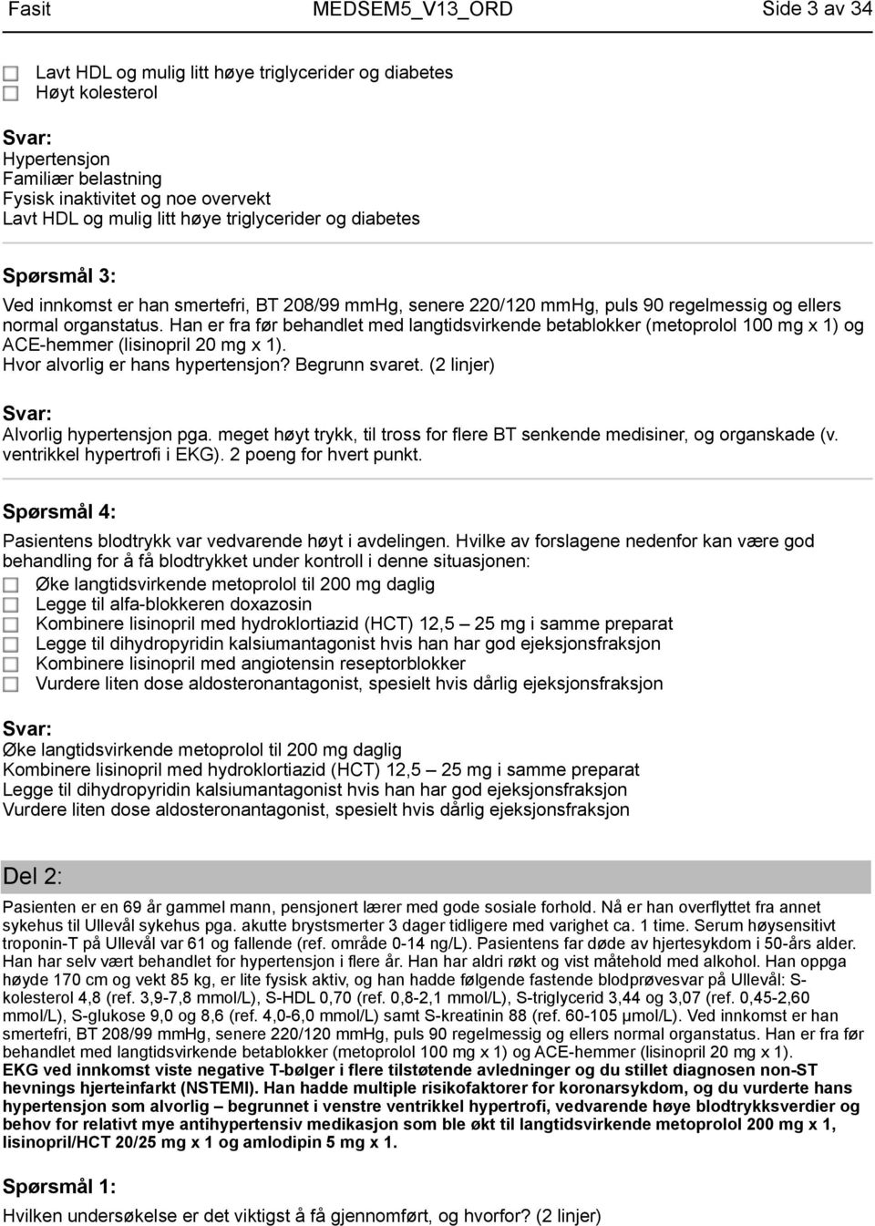 Han er fra før behandlet med langtidsvirkende betablokker (metoprolol 100 mg x 1) og ACE-hemmer (lisinopril 20 mg x 1). Hvor alvorlig er hans hypertensjon? Begrunn svaret.