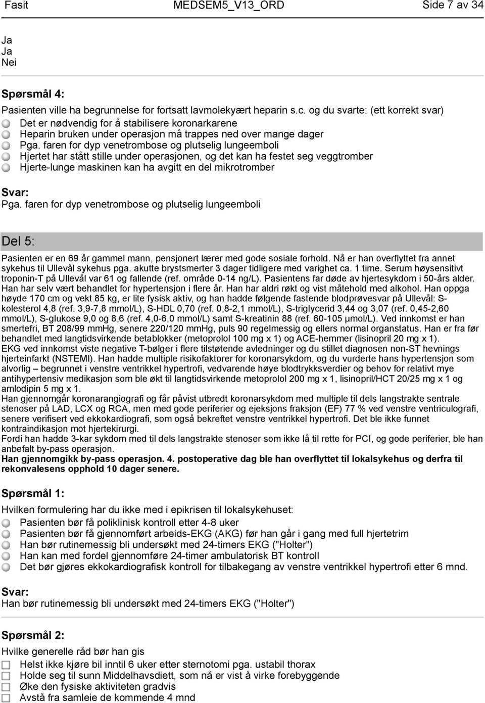 faren for dyp venetrombose og plutselig lungeemboli Hjertet har stått stille under operasjonen, og det kan ha festet seg veggtromber Hjerte-lunge maskinen kan ha avgitt en del mikrotromber Pga.