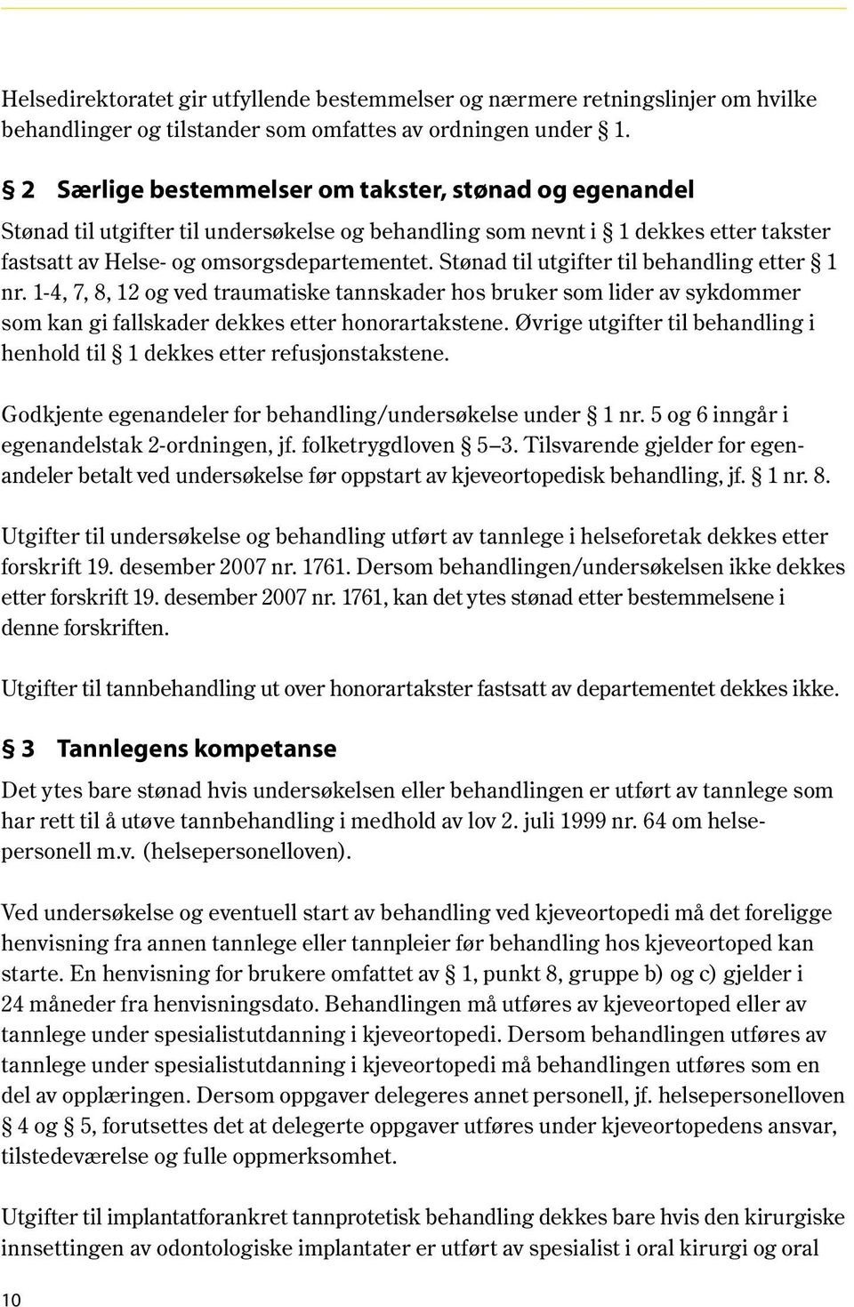 Stønad til utgifter til behandling etter 1 nr. 1-4, 7, 8, 12 og ved traumatiske tannskader hos bruker som lider av sykdommer som kan gi fallskader dekkes etter honorartakstene.