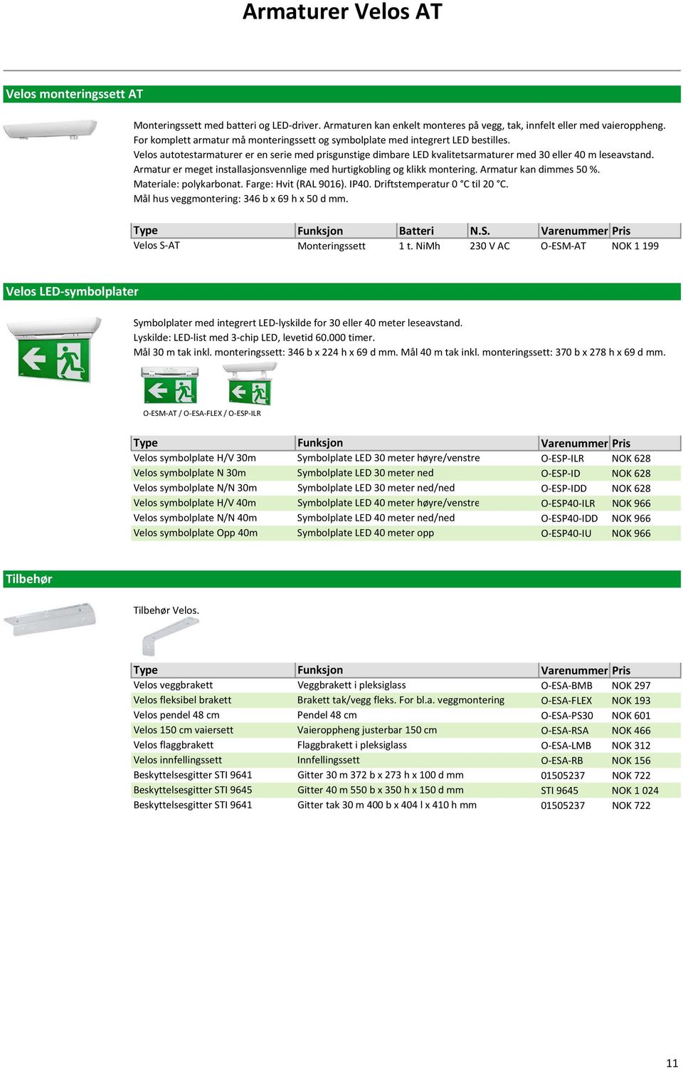 Armatur er meget installasjonsvennlige med hurtigkobling og klikk montering. Armatur kan dimmes 50 %. Materiale: polykarbonat. Farge: Hvit (RAL 9016). IP40. Driftstemperatur 0 C til 20 C.