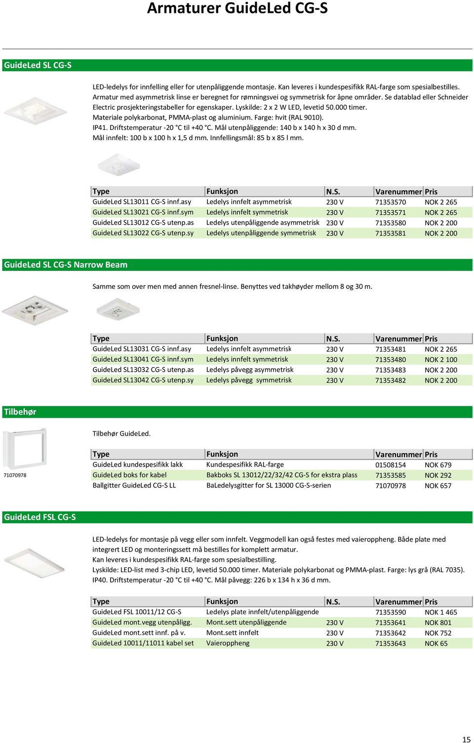 000 timer. Materiale polykarbonat, PMMA-plast og aluminium. Farge: hvit (RAL 9010). IP41. Driftstemperatur -20 C til +40 C. Mål utenpåliggende: 140 b x 140 h x 30 d mm.