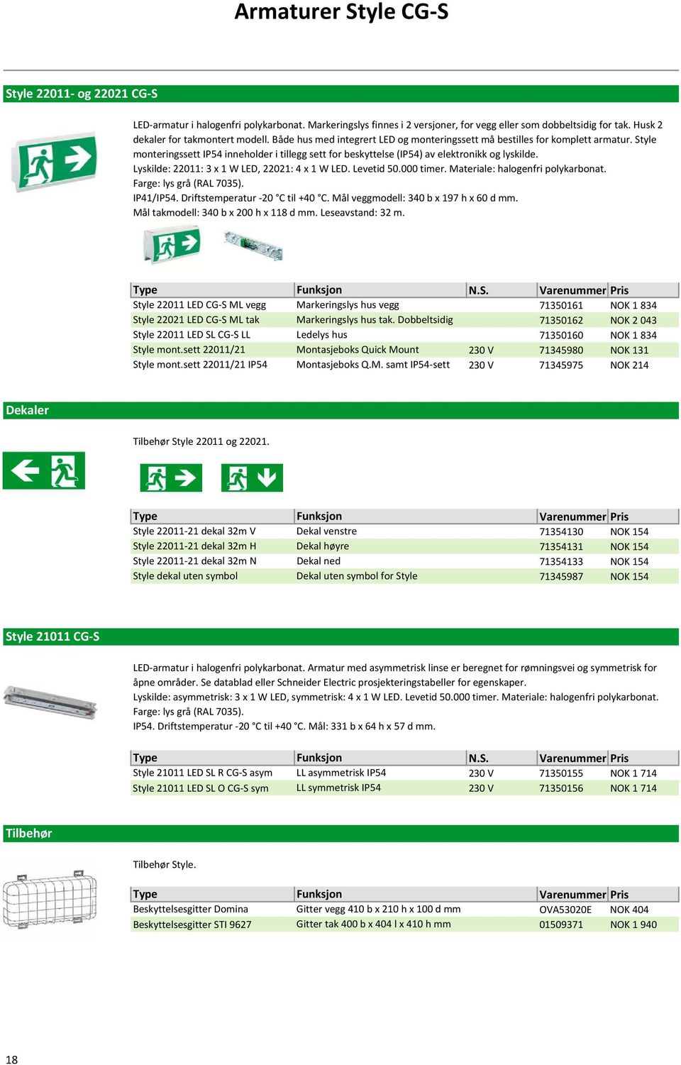 Style monteringssett IP54 inneholder i tillegg sett for beskyttelse (IP54) av elektronikk og lyskilde. Lyskilde: 22011: 3 x 1 W LED, 22021: 4 x 1 W LED. Levetid 50.000 timer.