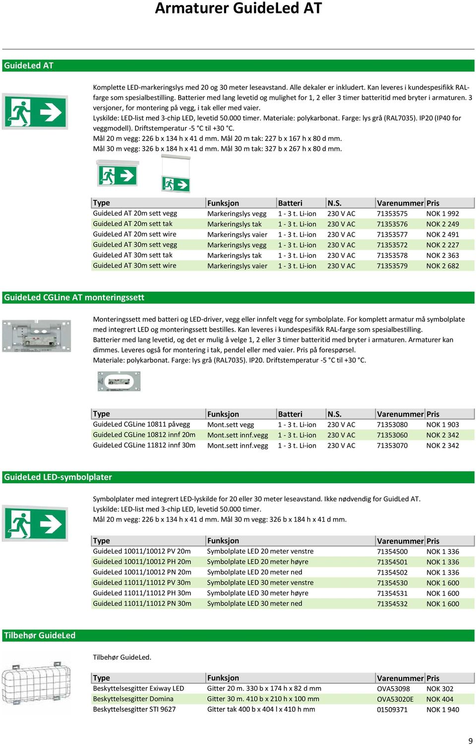 Lyskilde: LED-list med 3-chip LED, levetid 50.000 timer. Materiale: polykarbonat. Farge: lys grå (RAL7035). IP20 (IP40 for veggmodell). Driftstemperatur -5 C til +30 C.