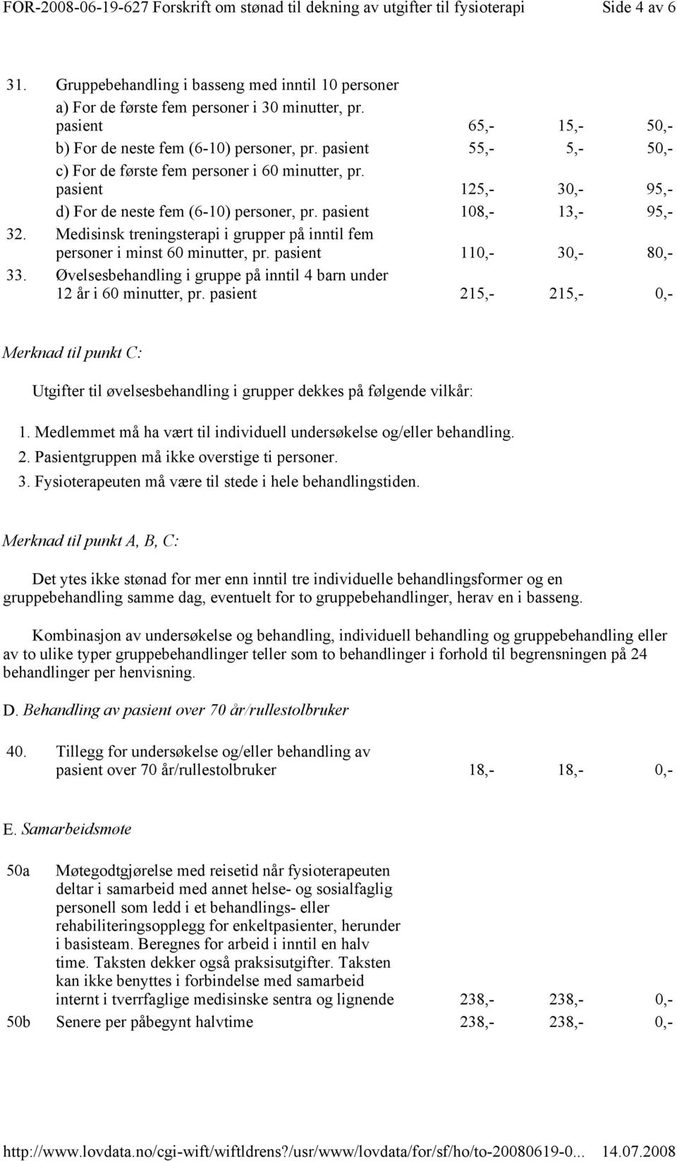 Medisinsk treningsterapi i grupper på inntil fem personer i minst 60 minutter, pr. pasient 110,- 30,- 80,- 33. Øvelsesbehandling i gruppe på inntil 4 barn under 12 år i 60 minutter, pr.