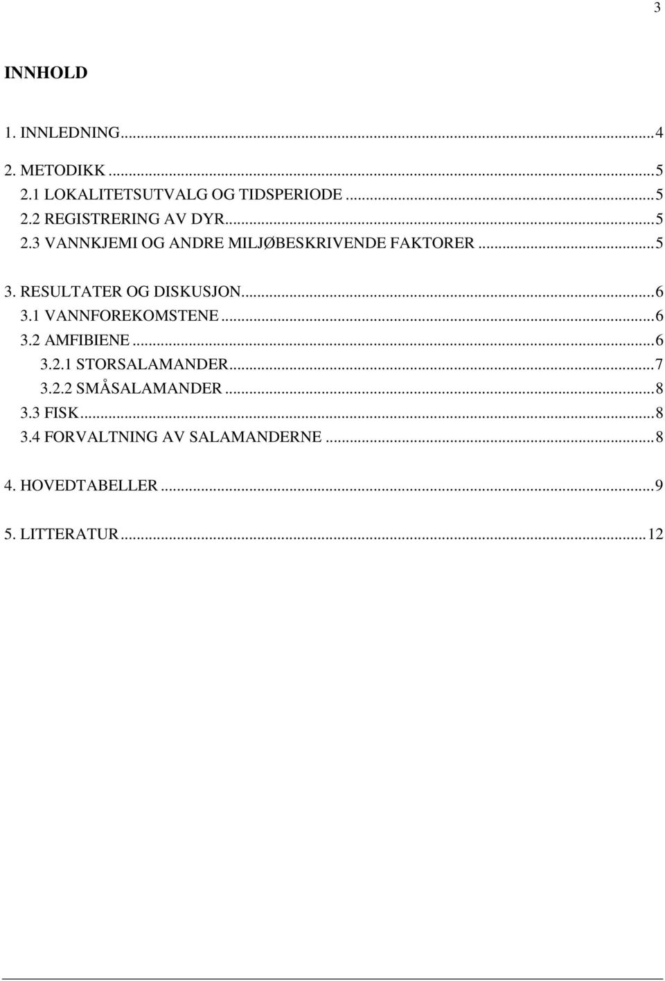 1 VANNFOREKOMSTENE... 6 3.2 AMFIBIENE... 6 3.2.1 STORSALAMANDER... 7 3.2.2 SMÅSALAMANDER... 8 3.