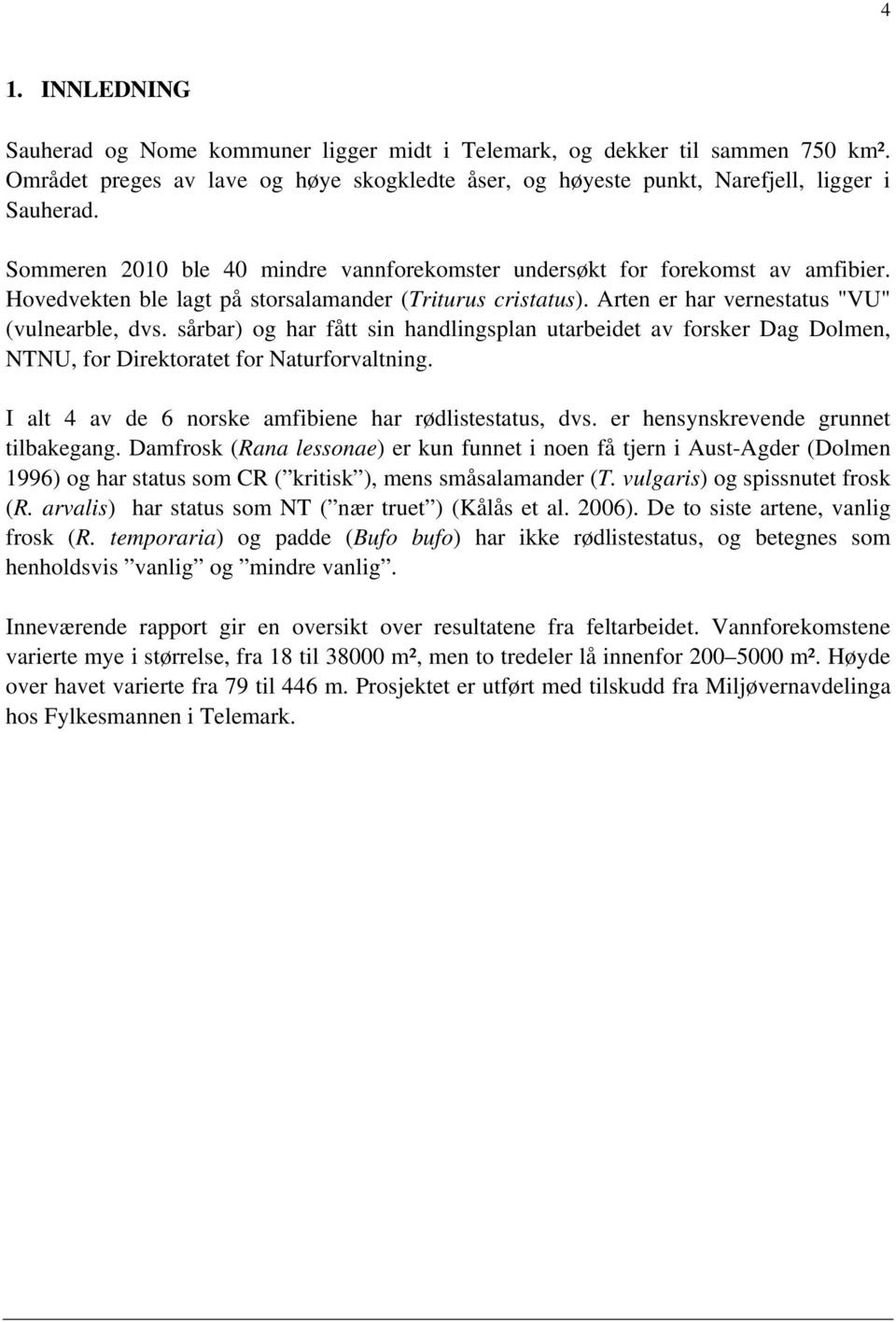 sårbar) og har fått sin handlingsplan utarbeidet av forsker Dag Dolmen, NTNU, for Direktoratet for Naturforvaltning. I alt 4 av de 6 norske amfibiene har rødlistestatus, dvs.