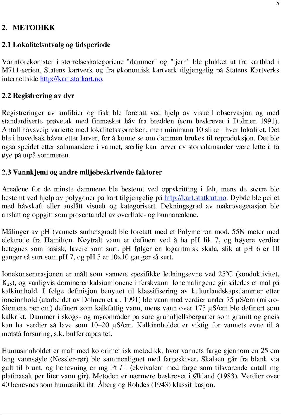 Statens Kartverks in ternettside http://kart.statkart.no. 2.