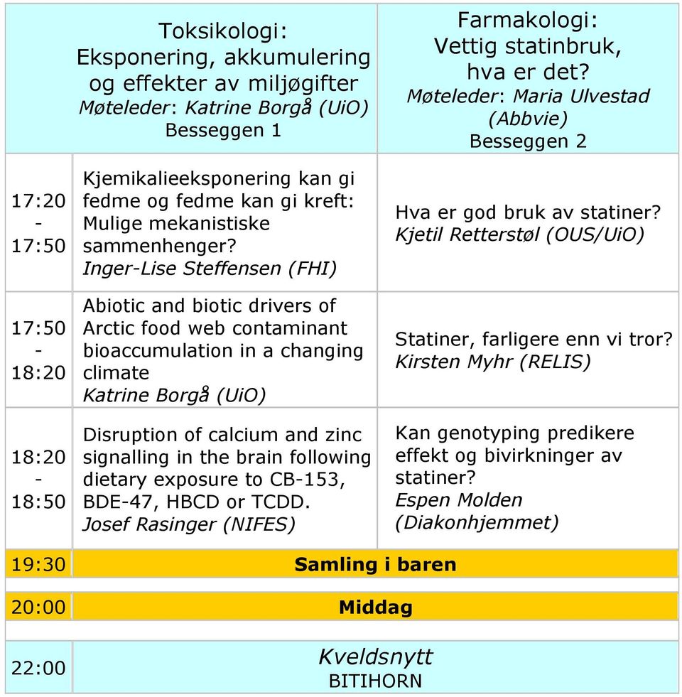 following dietary exposure to CB153, BDE47, HBCD or TCDD. Josef Rasinger (NIFES) : Vettig statinbruk, hva er det? Møteleder: Maria Ulvestad (Abbvie) Hva er god bruk av statiner?