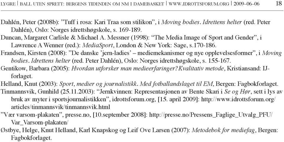 ): MediaSport, London & New York: Sage, s.170-186. Frandsen, Kirsten (2008): De danske jern-ladies mediemekanismer og nye opplevelsesformer, i Moving bodies. Idrettens helter (red.