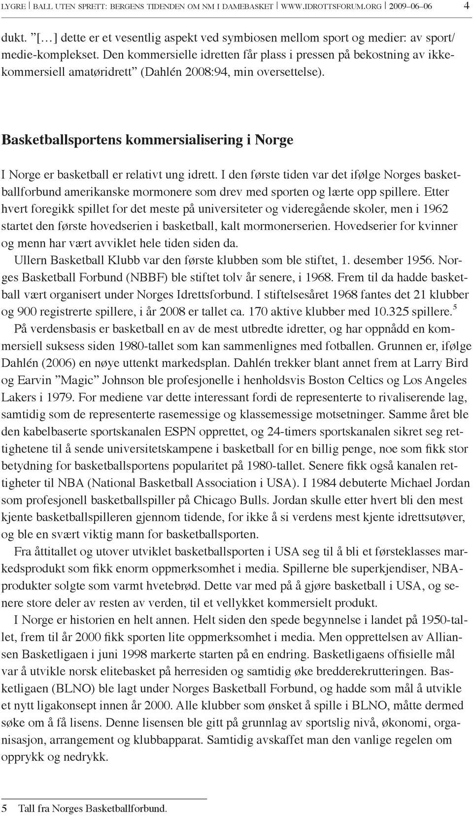 Basketballsportens kommersialisering i Norge I Norge er basketball er relativt ung idrett.