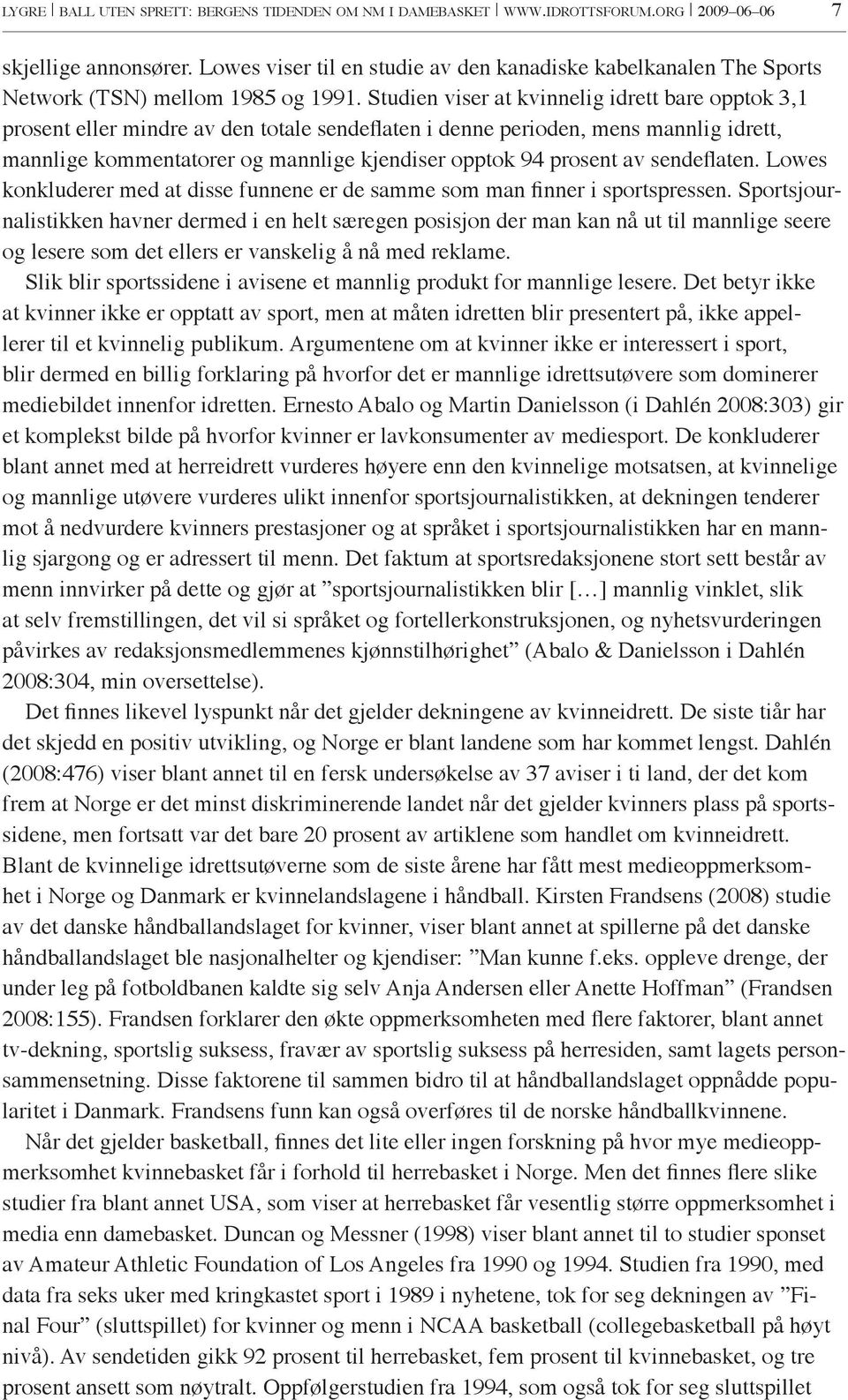 Studien viser at kvinnelig idrett bare opptok 3,1 prosent eller mindre av den totale sendeflaten i denne perioden, mens mannlig idrett, mannlige kommentatorer og mannlige kjendiser opptok 94 prosent