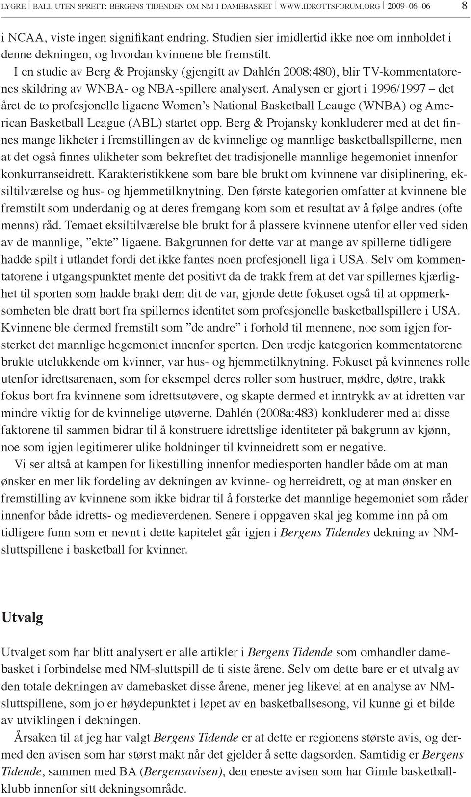 I en studie av Berg & Projansky (gjengitt av Dahlén 2008:480), blir TV-kommentatorenes skildring av WNBA- og NBA-spillere analysert.