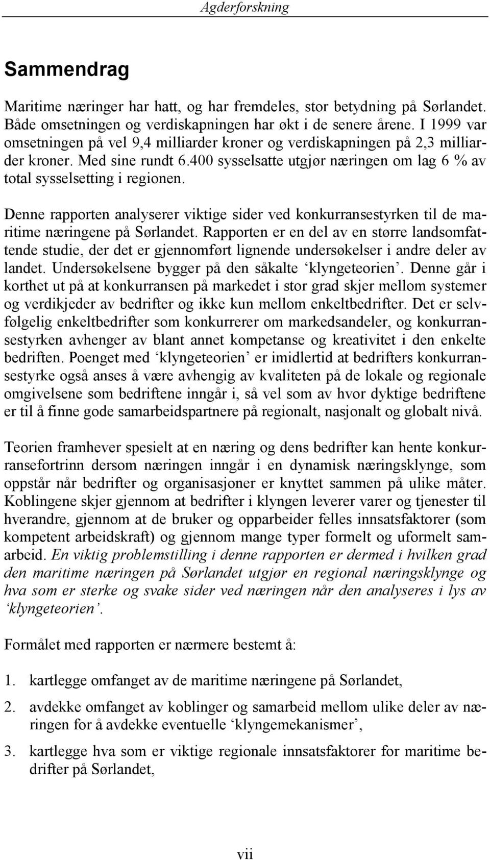 Denne rapporten analyserer viktige sider ved konkurransestyrken til de maritime næringene på Sørlandet.