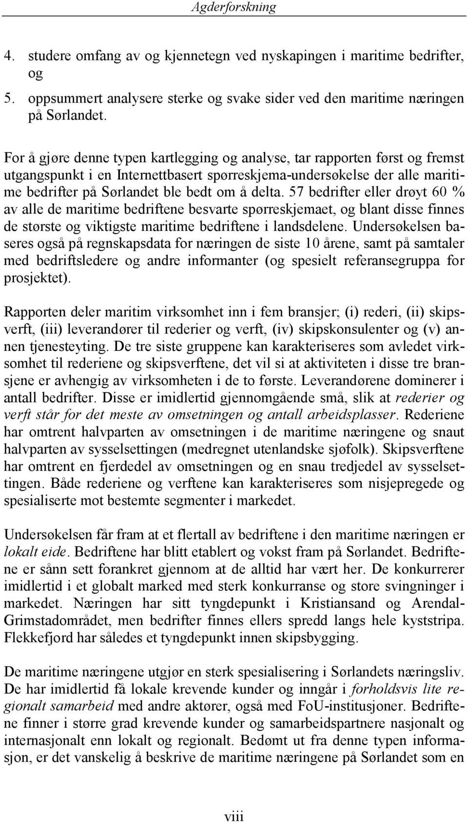 57 bedrifter eller drøyt 60 % av alle de maritime bedriftene besvarte spørreskjemaet, og blant disse finnes de største og viktigste maritime bedriftene i landsdelene.