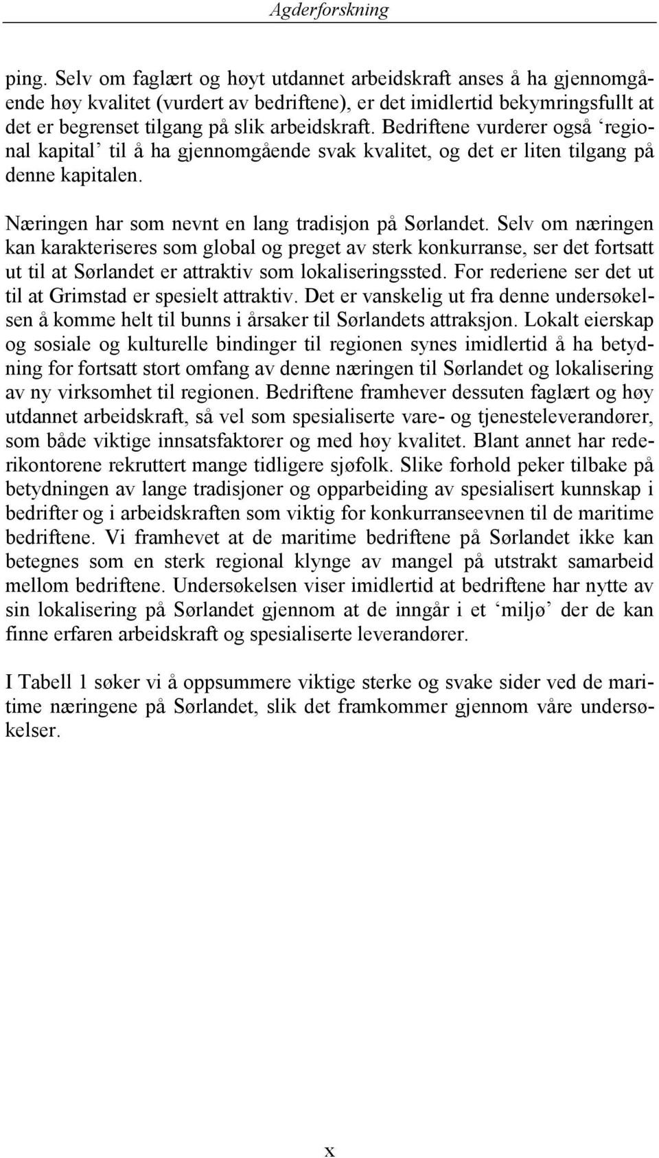 Selv om næringen kan karakteriseres som global og preget av sterk konkurranse, ser det fortsatt ut til at Sørlandet er attraktiv som lokaliseringssted.