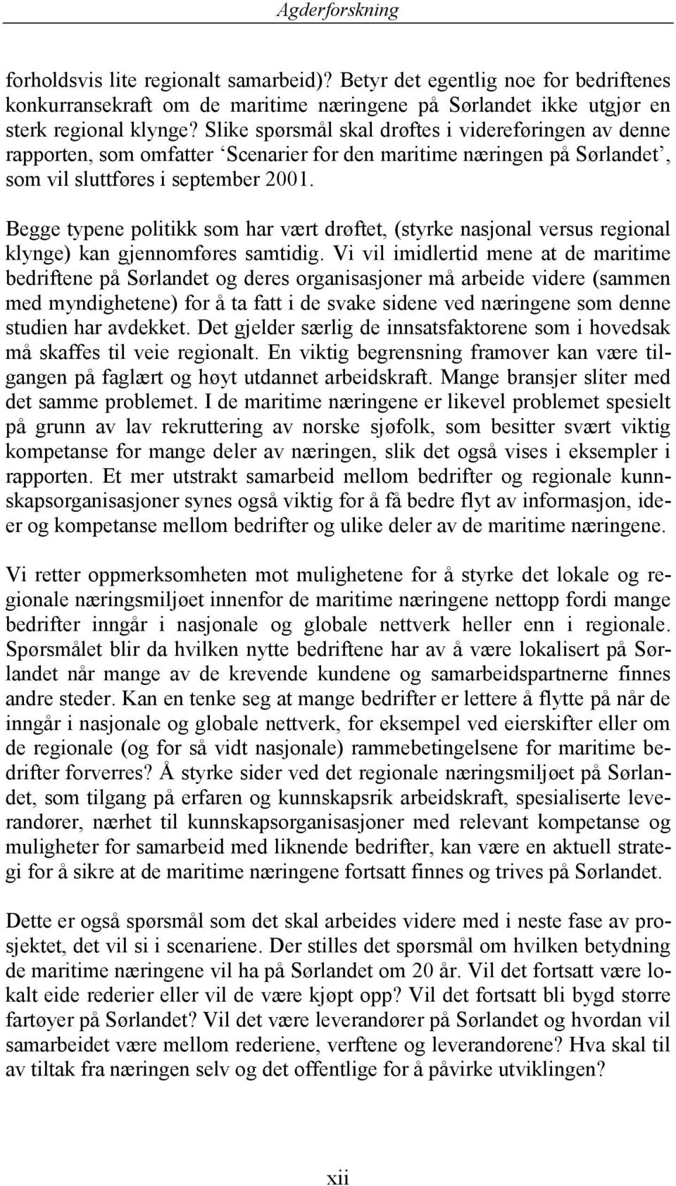 Begge typene politikk som har vært drøftet, (styrke nasjonal versus regional klynge) kan gjennomføres samtidig.