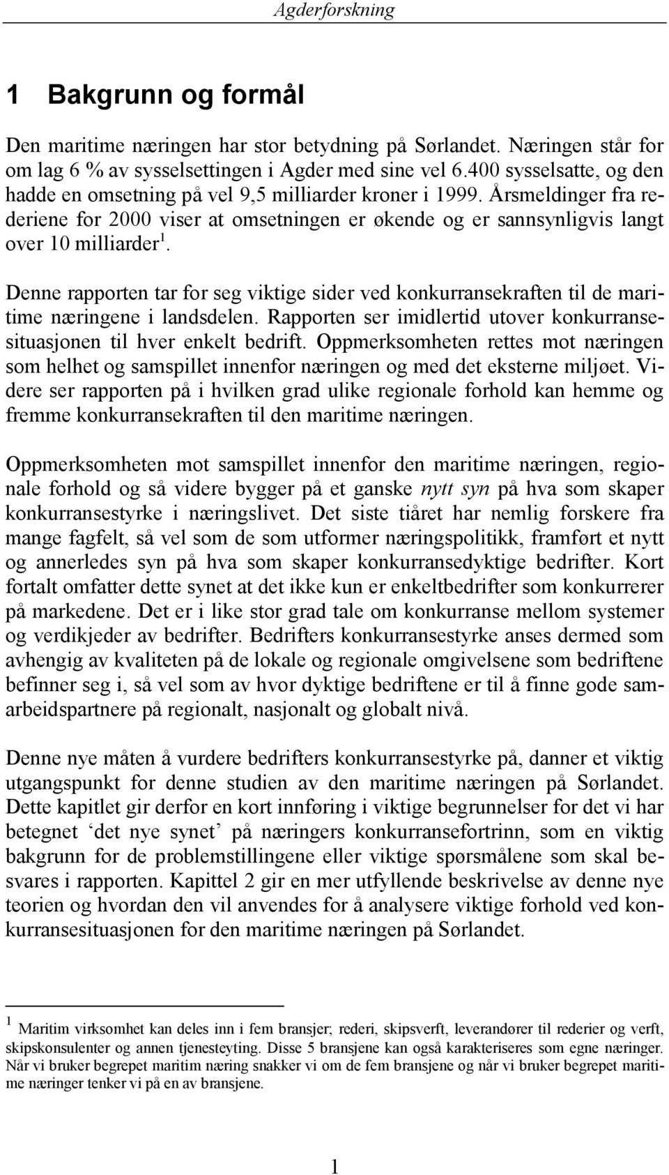 Denne rapporten tar for seg viktige sider ved konkurransekraften til de maritime næringene i landsdelen. Rapporten ser imidlertid utover konkurransesituasjonen til hver enkelt bedrift.