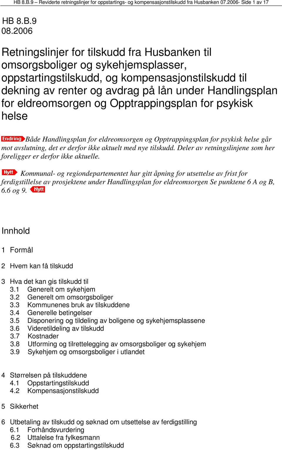 eldreomsorgen og Opptrappingsplan for psykisk helse Både Handlingsplan for eldreomsorgen og Opptrappingsplan for psykisk helse går mot avslutning, det er derfor ikke aktuelt med nye tilskudd.