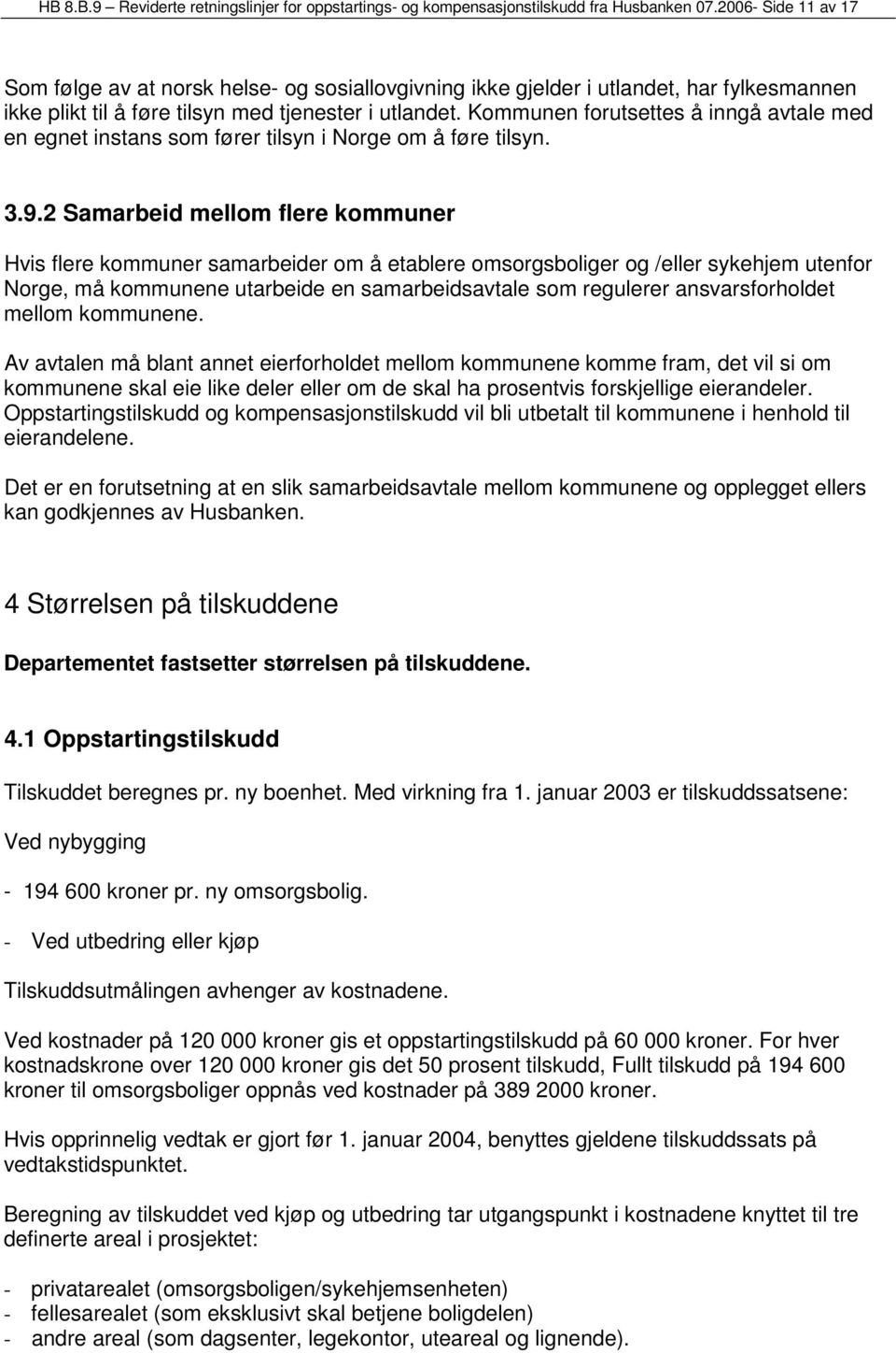 Kommunen forutsettes å inngå avtale med en egnet instans som fører tilsyn i Norge om å føre tilsyn. 3.9.