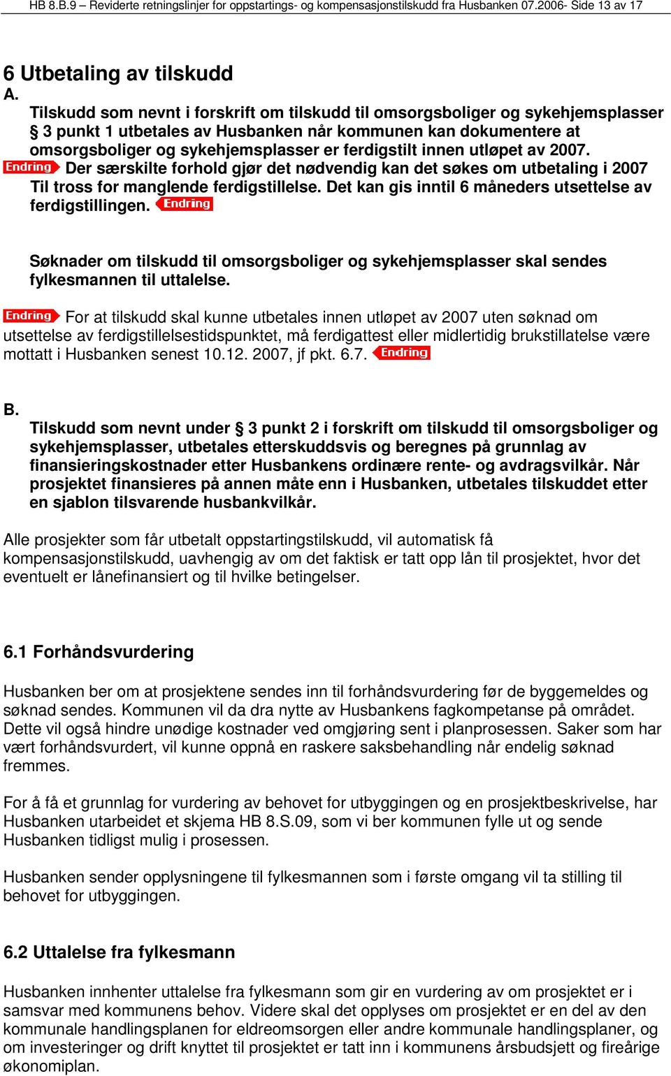 innen utløpet av 2007. Der særskilte forhold gjør det nødvendig kan det søkes om utbetaling i 2007 Til tross for manglende ferdigstillelse.