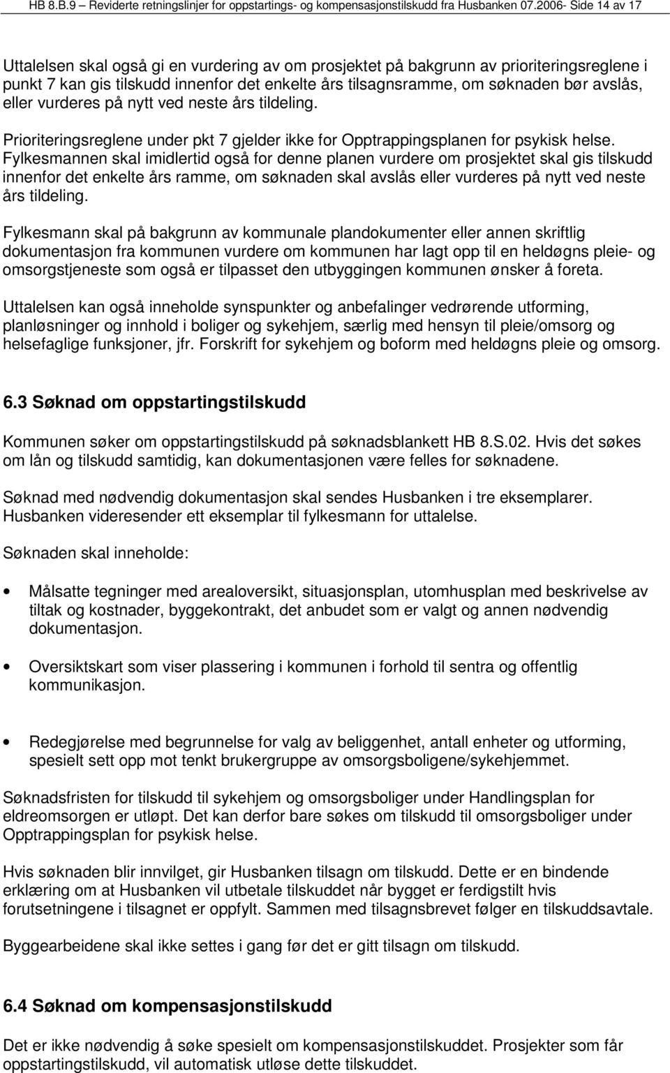 avslås, eller vurderes på nytt ved neste års tildeling. Prioriteringsreglene under pkt 7 gjelder ikke for Opptrappingsplanen for psykisk helse.