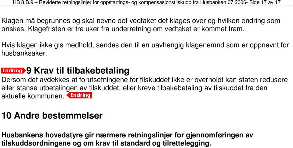 Hvis klagen ikke gis medhold, sendes den til en uavhengig klagenemnd som er oppnevnt for husbanksaker.