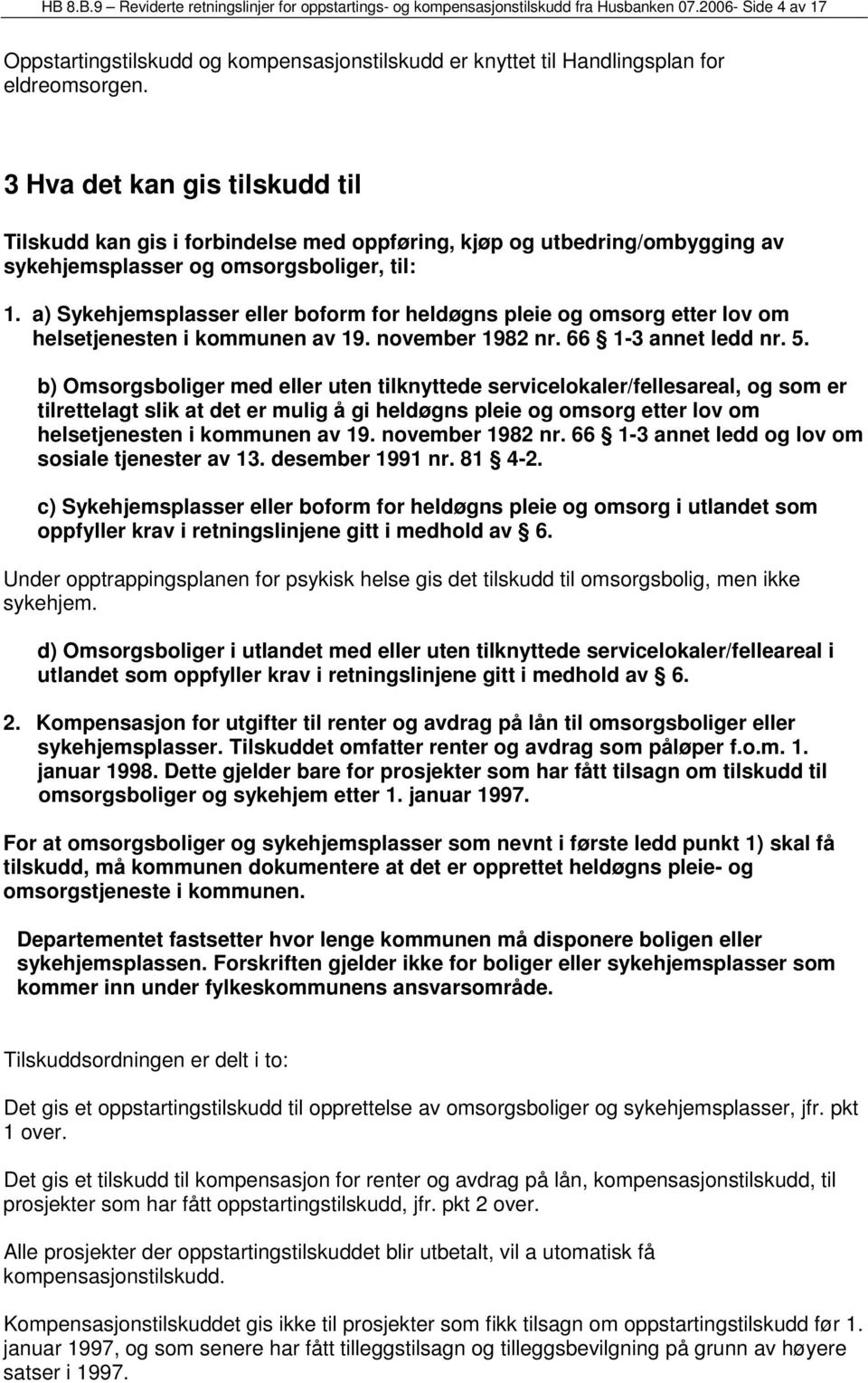 3 Hva det kan gis tilskudd til Tilskudd kan gis i forbindelse med oppføring, kjøp og utbedring/ombygging av sykehjemsplasser og omsorgsboliger, til: 1.