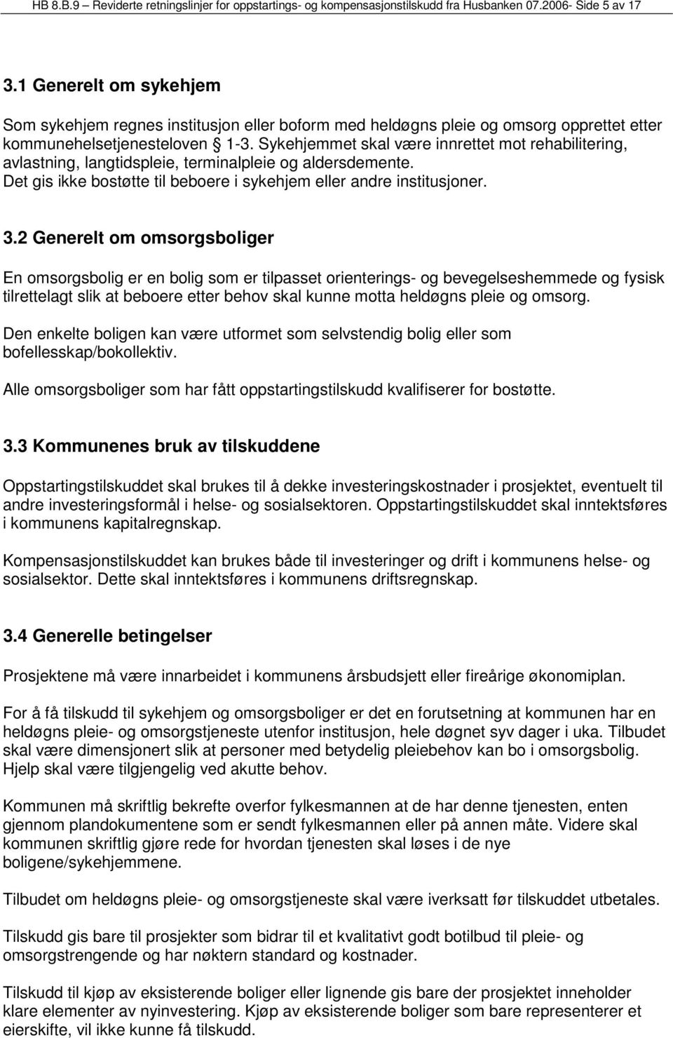 Sykehjemmet skal være innrettet mot rehabilitering, avlastning, langtidspleie, terminalpleie og aldersdemente. Det gis ikke bostøtte til beboere i sykehjem eller andre institusjoner. 3.