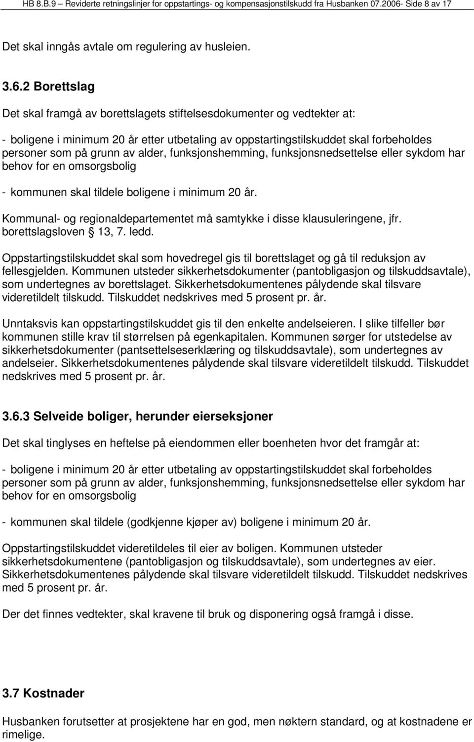 2 Borettslag Det skal framgå av borettslagets stiftelsesdokumenter og vedtekter at: - boligene i minimum 20 år etter utbetaling av oppstartingstilskuddet skal forbeholdes personer som på grunn av