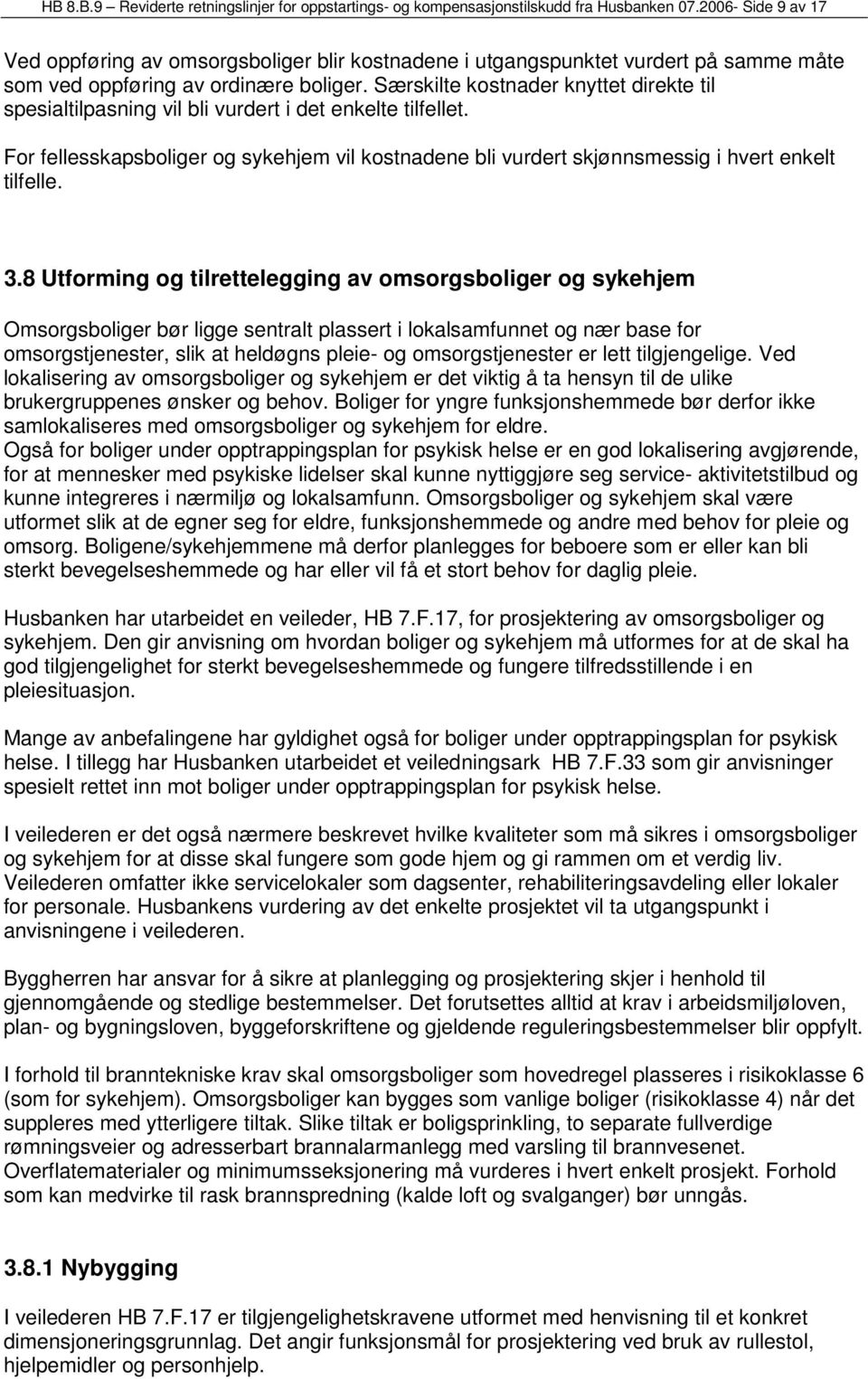 Særskilte kostnader knyttet direkte til spesialtilpasning vil bli vurdert i det enkelte tilfellet. For fellesskapsboliger og sykehjem vil kostnadene bli vurdert skjønnsmessig i hvert enkelt tilfelle.