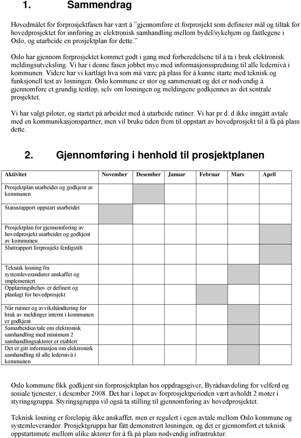 Vi har i denne fasen jobbet mye med informasjonsspredning til alle ledernivå i kommunen.