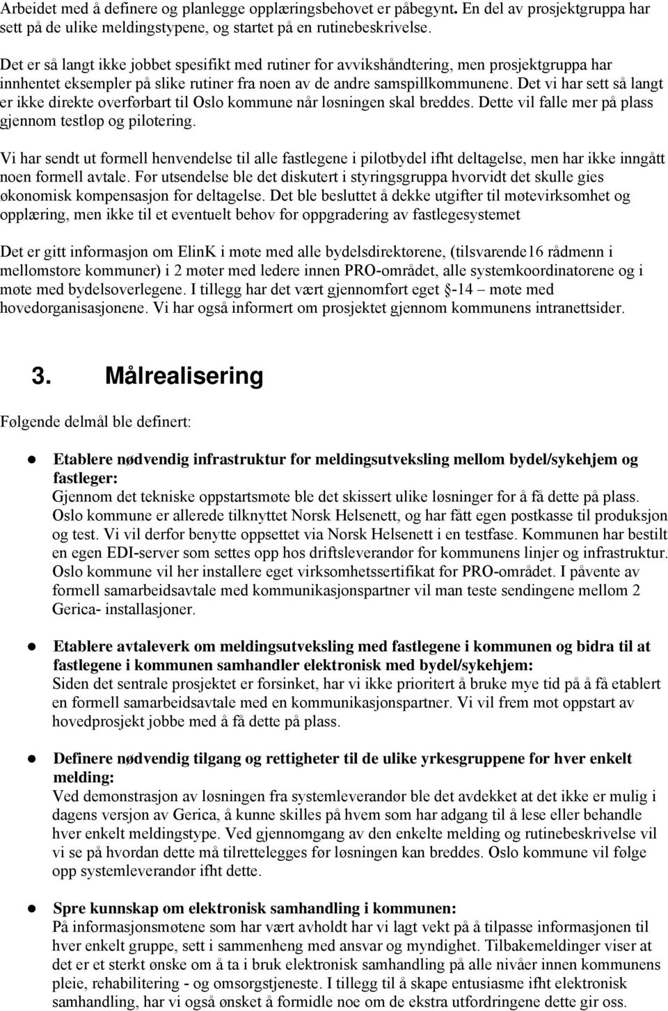 Det vi har sett så langt er ikke direkte overførbart til Oslo kommune når løsningen skal breddes. Dette vil falle mer på plass gjennom testløp og pilotering.