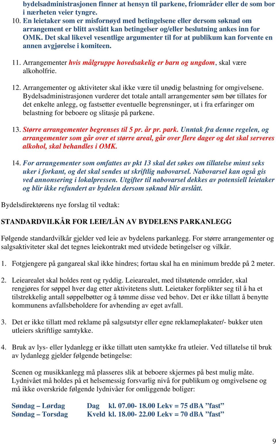 Det skal likevel vesentlige argumenter til for at publikum kan forvente en annen avgjørelse i komiteen. 11. Arrangementer hvis målgruppe hovedsakelig er barn og ungdom, skal være alkoholfrie. 12.