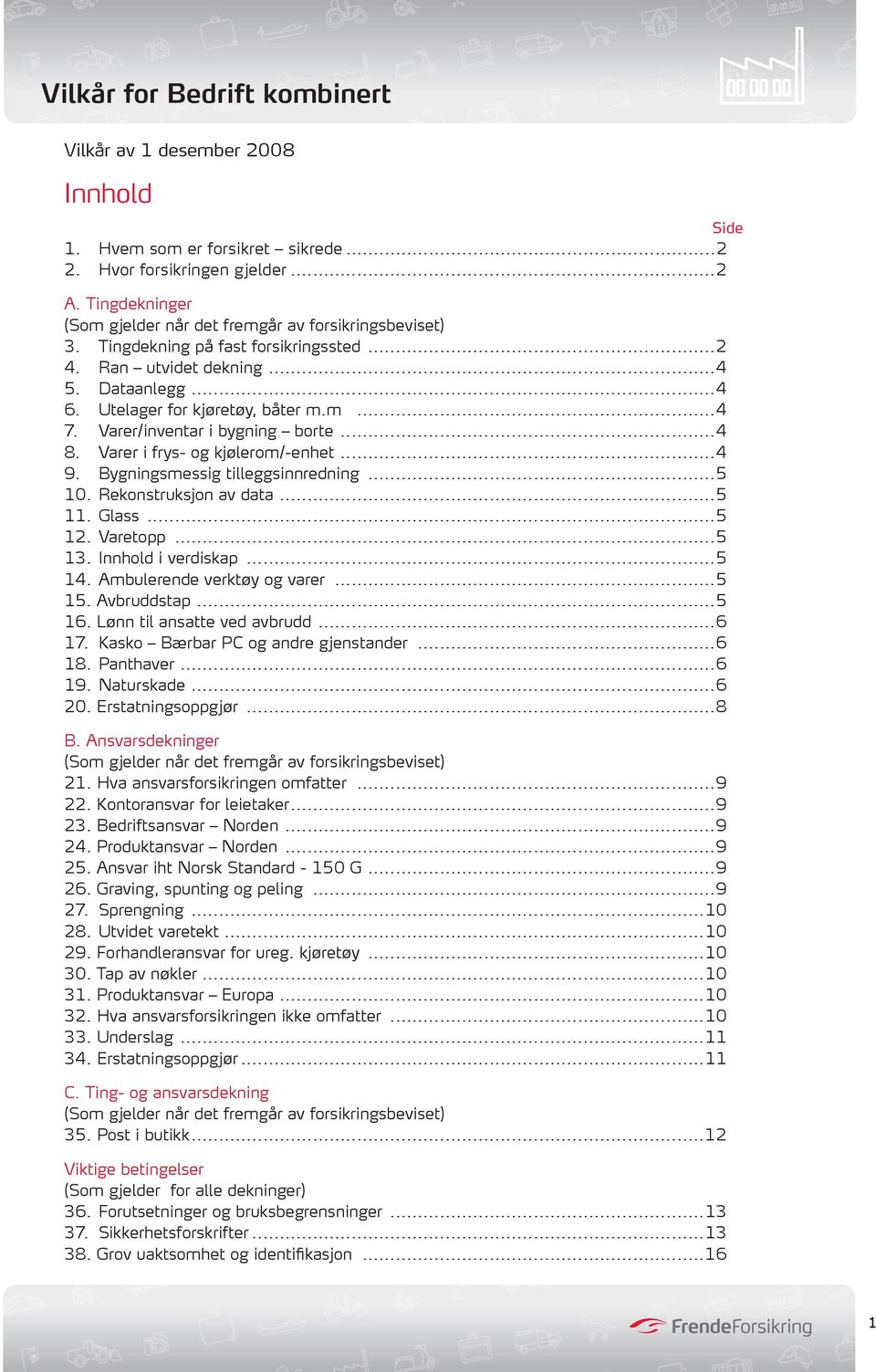 ..4 9. Bygningsmessig tilleggsinnredning...5 10. Rekonstruksjon av data...5 11. Glass...5 12. Varetopp...5 13. Innhold i verdiskap...5 14. Ambulerende verktøy og varer...5 15. Avbruddstap...5 16.