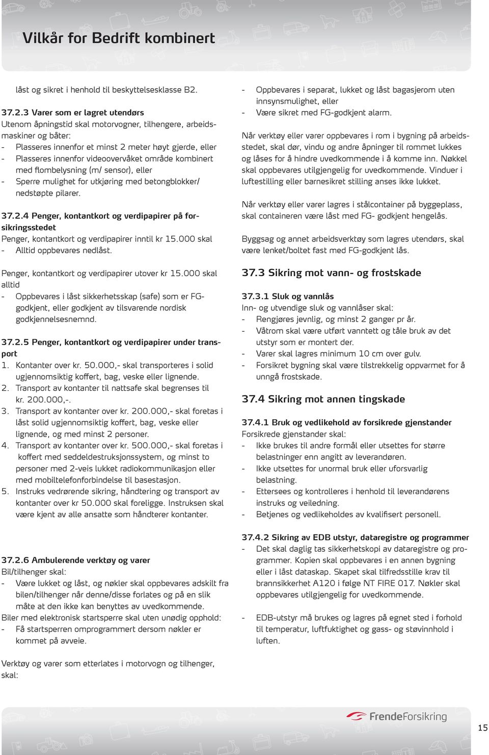 videoovervåket område kombinert med flombelysning (m/ sensor), eller - Sperre mulighet for utkjøring med betongblokker/ nedstøpte pilarer. 37.2.