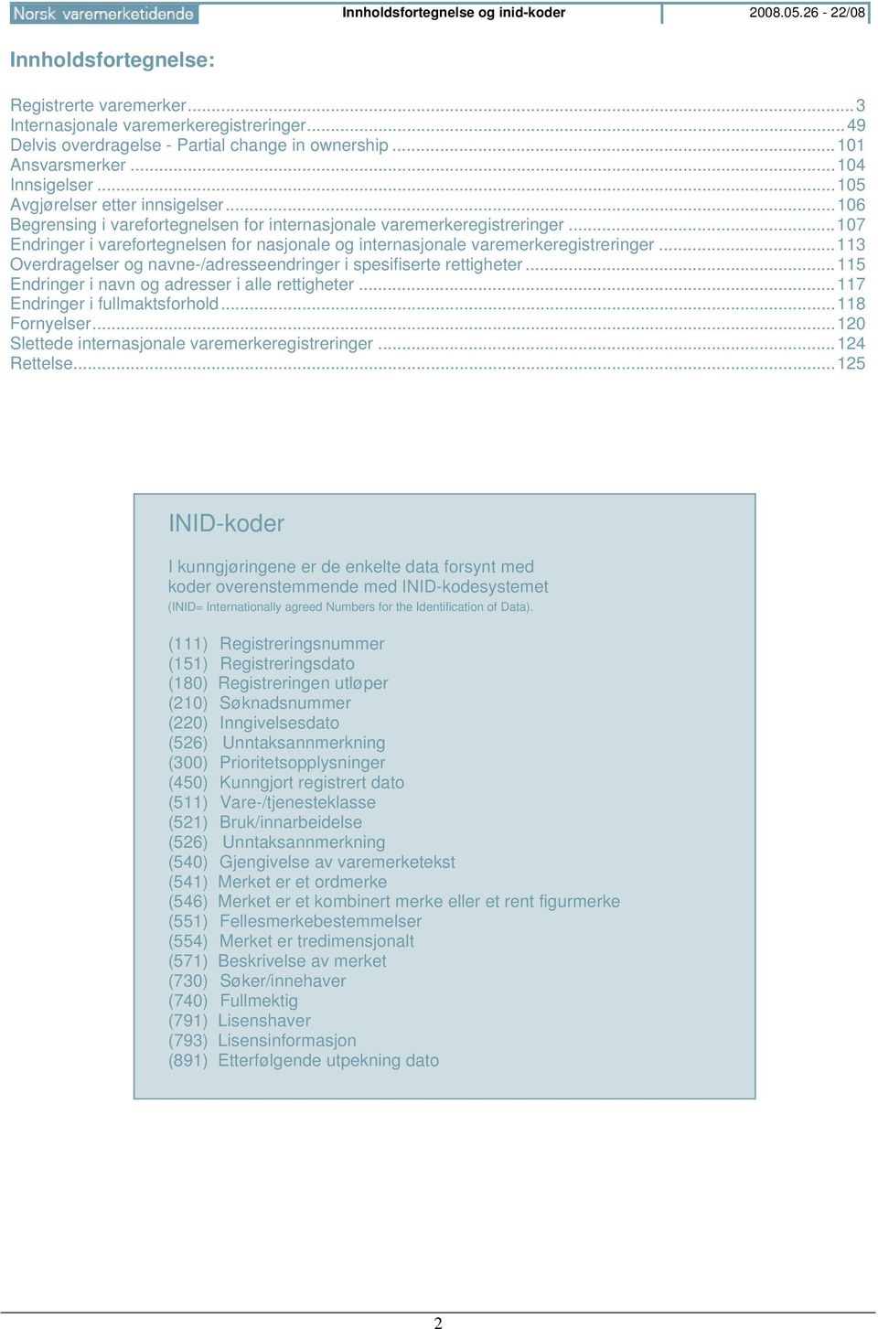 .. 107 Endringer i varefortegnelsen for nasjonale og internasjonale varemerkeregistreringer... 113 Overdragelser og navne-/adresseendringer i spesifiserte rettigheter.