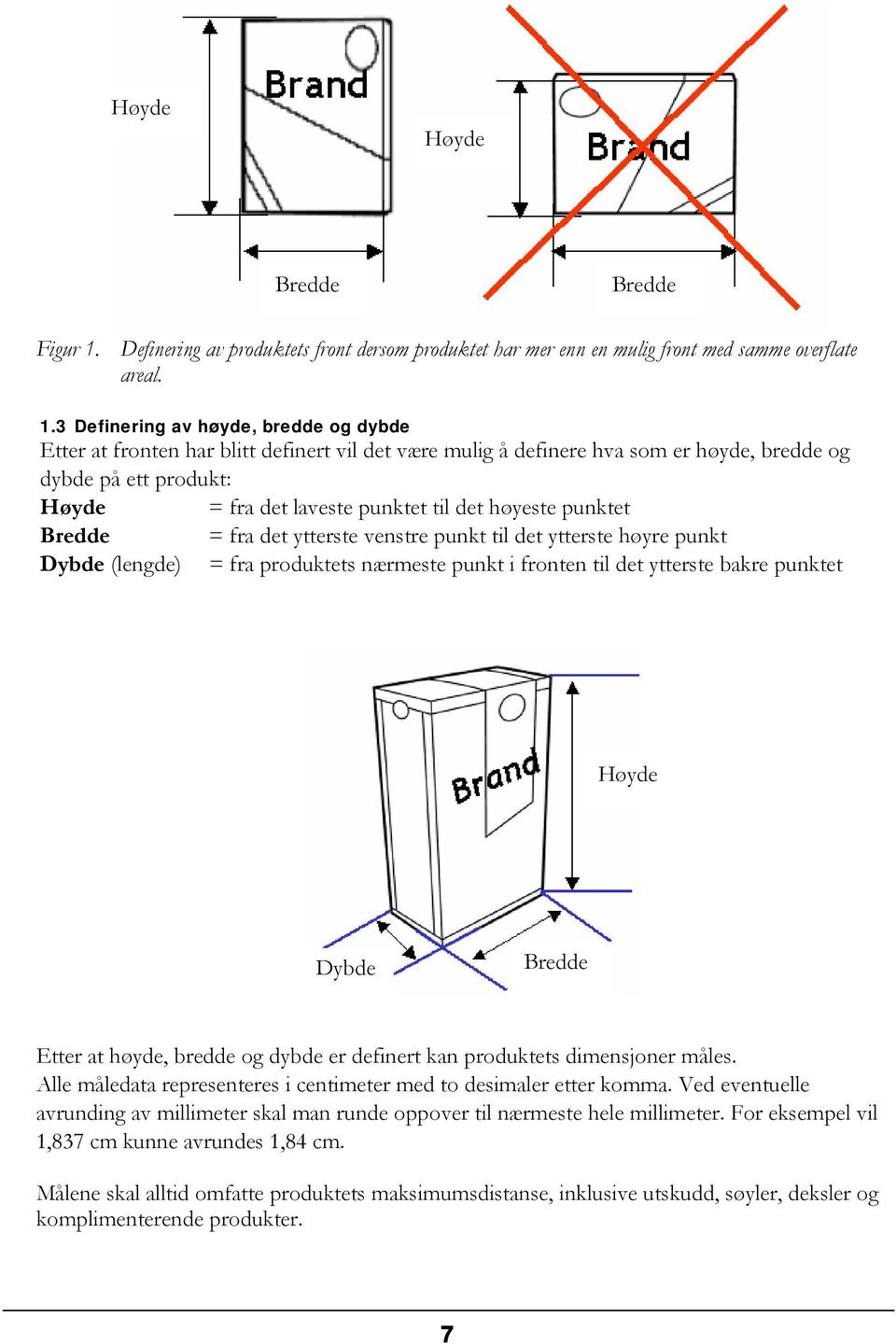 3 Definering av høyde, bredde og dybde Etter at fronten har blitt definert vil det være mulig å definere hva som er høyde, bredde og dybde på ett produkt: = fra det laveste punktet til det høyeste