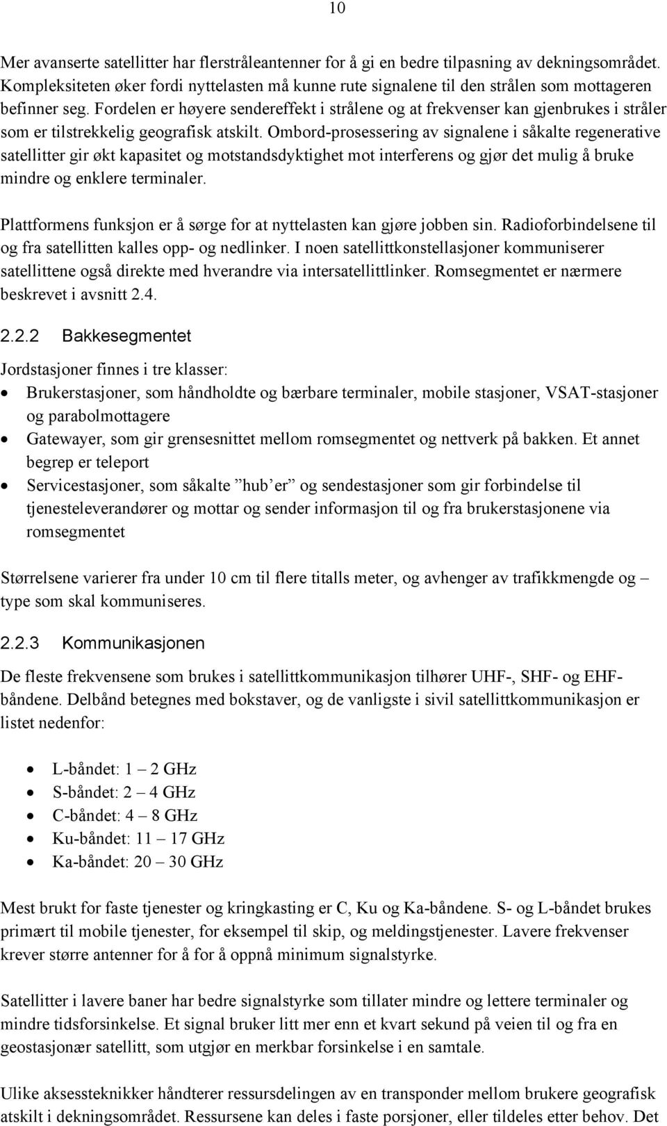 Fordelen er høyere sendereffekt i strålene og at frekvenser kan gjenbrukes i stråler som er tilstrekkelig geografisk atskilt.