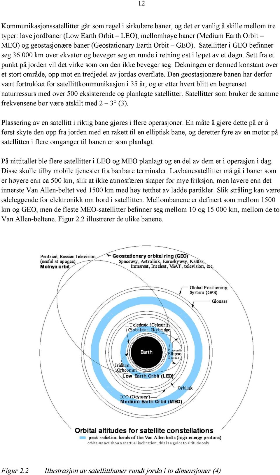 Sett fra et punkt på jorden vil det virke som om den ikke beveger seg. Dekningen er dermed konstant over et stort område, opp mot en tredjedel av jordas overflate.